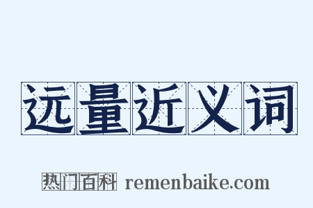 远量近义词是什么意思的图片